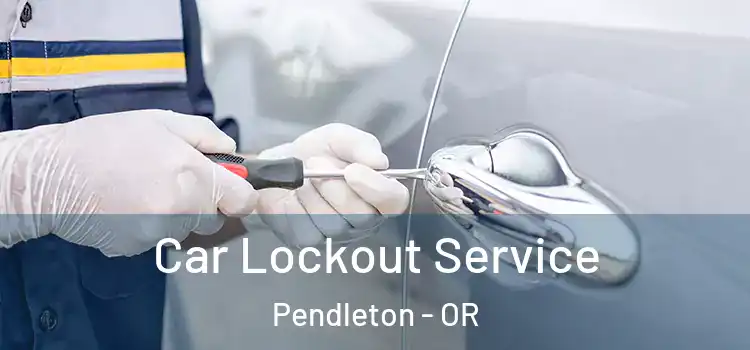  Car Lockout Service Pendleton - OR