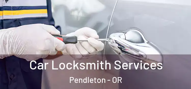  Car Locksmith Services Pendleton - OR