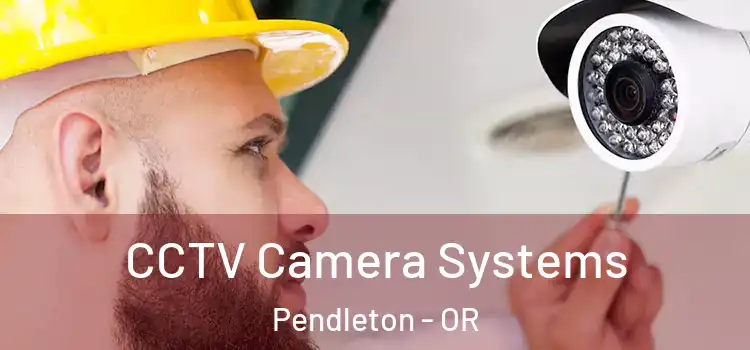 CCTV Camera Systems Pendleton - OR