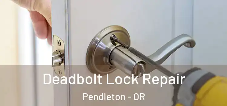  Deadbolt Lock Repair Pendleton - OR