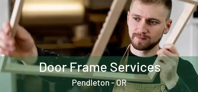  Door Frame Services Pendleton - OR