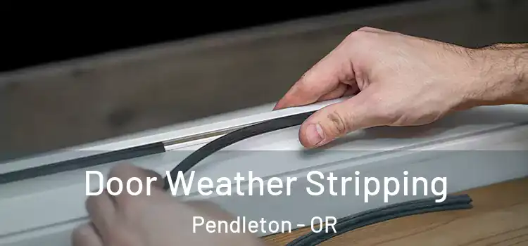  Door Weather Stripping Pendleton - OR