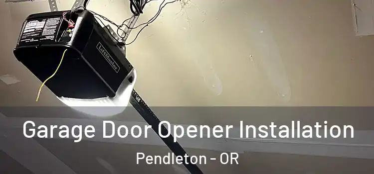  Garage Door Opener Installation Pendleton - OR