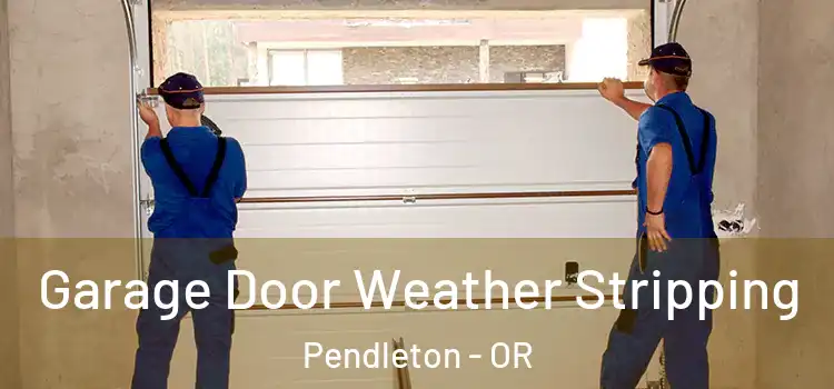 Garage Door Weather Stripping Pendleton - OR