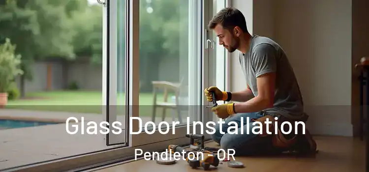 Glass Door Installation Pendleton - OR