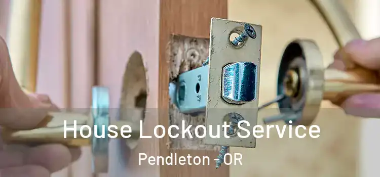 House Lockout Service Pendleton - OR