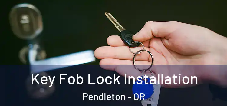 Key Fob Lock Installation Pendleton - OR