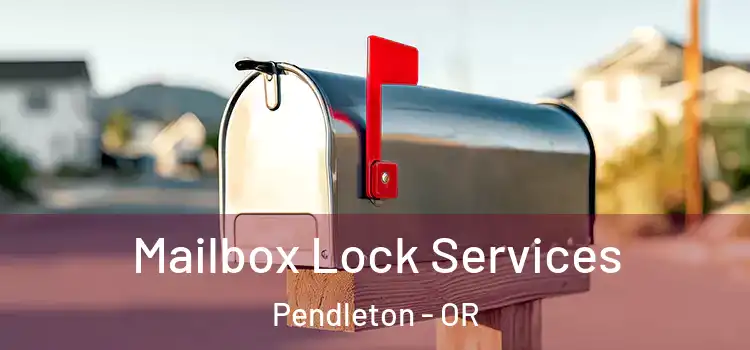 Mailbox Lock Services Pendleton - OR