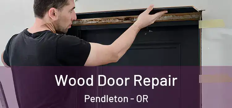  Wood Door Repair Pendleton - OR